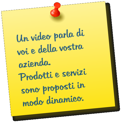 Un video parla di voi e della vostra azienda. Prodotti e servizi sono proposti in modo dinamico.